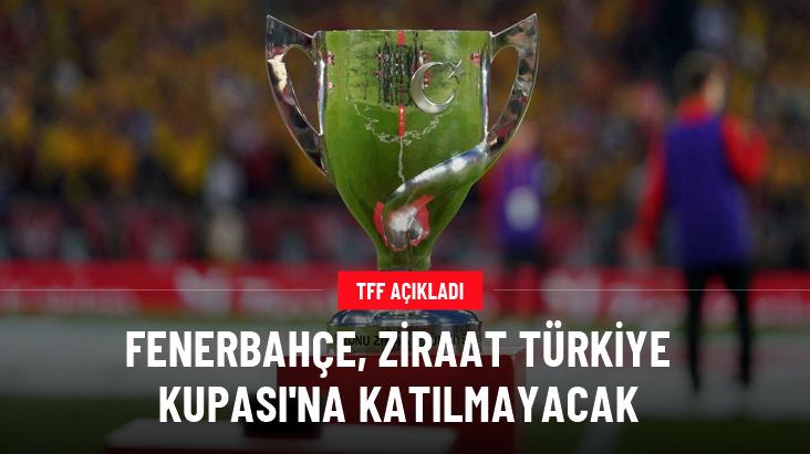 Fenerbahçe, Ziraat Türkiye Kupası’na katılmayacak